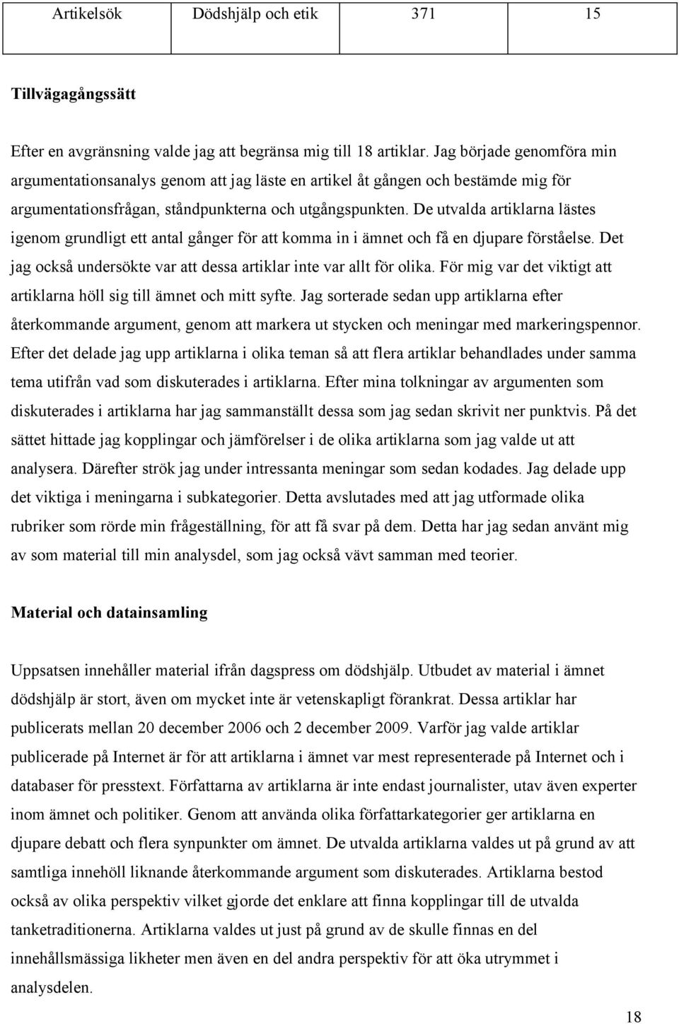 De utvalda artiklarna lästes igenom grundligt ett antal gånger för att komma in i ämnet och få en djupare förståelse. Det jag också undersökte var att dessa artiklar inte var allt för olika.