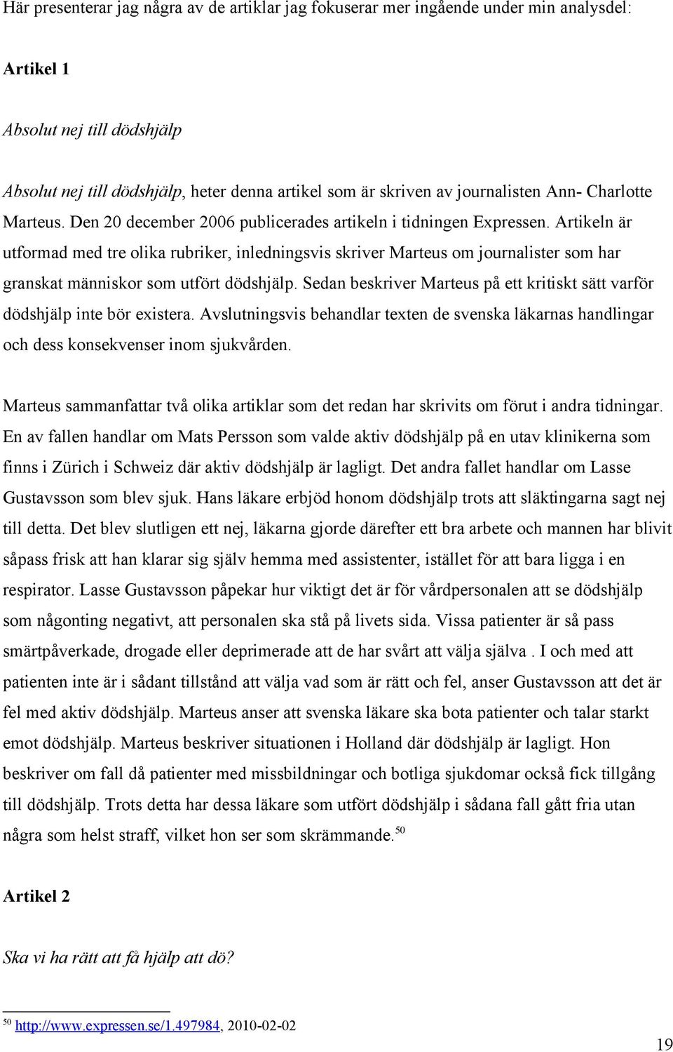 Artikeln är utformad med tre olika rubriker, inledningsvis skriver Marteus om journalister som har granskat människor som utfört dödshjälp.