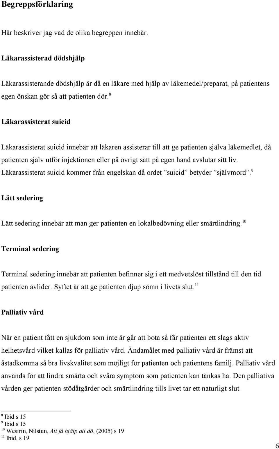 8 Läkarassisterat suicid Läkarassisterat suicid innebär att läkaren assisterar till att ge patienten själva läkemedlet, då patienten själv utför injektionen eller på övrigt sätt på egen hand avslutar