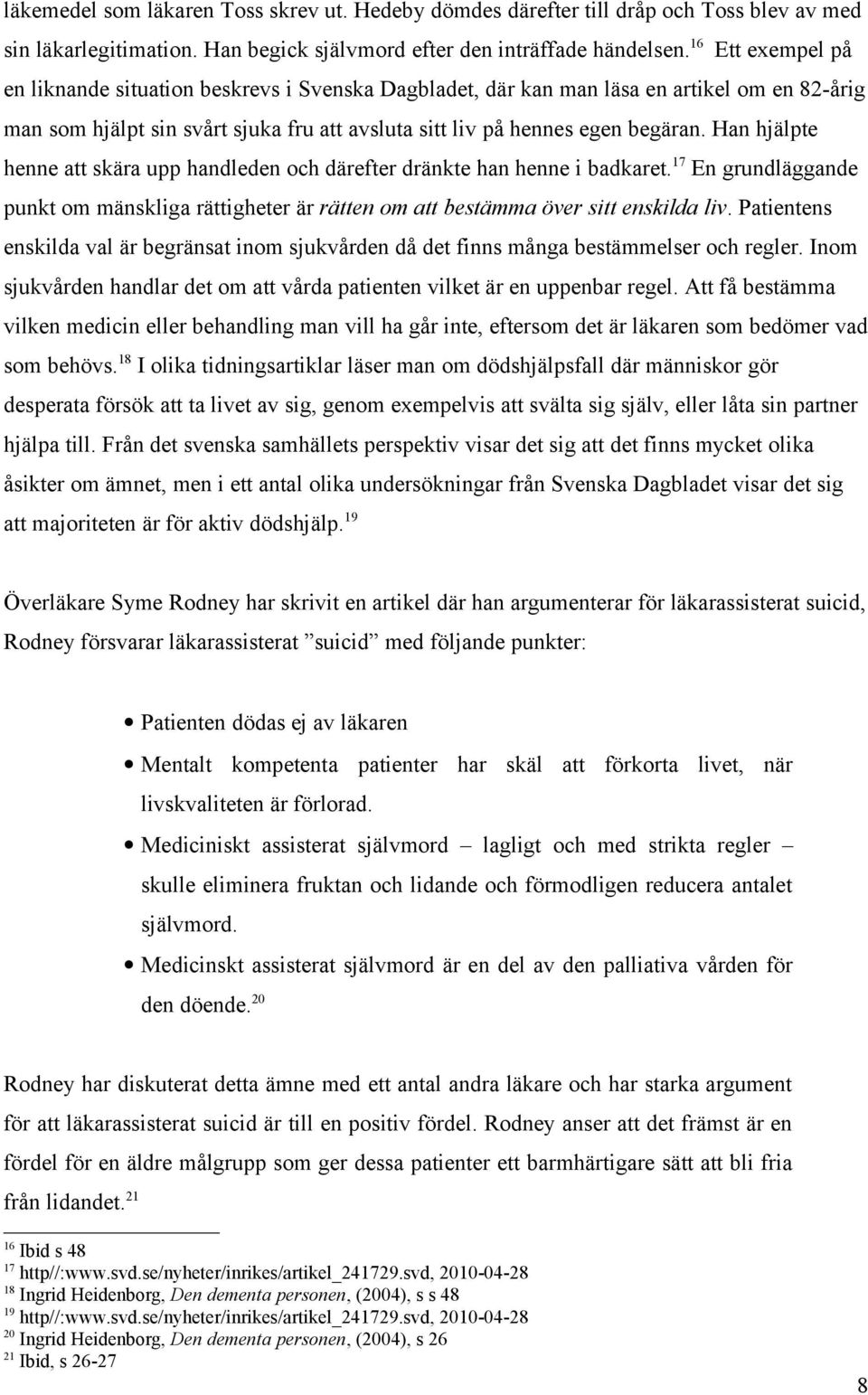 Han hjälpte henne att skära upp handleden och därefter dränkte han henne i badkaret. 17 En grundläggande punkt om mänskliga rättigheter är rätten om att bestämma över sitt enskilda liv.