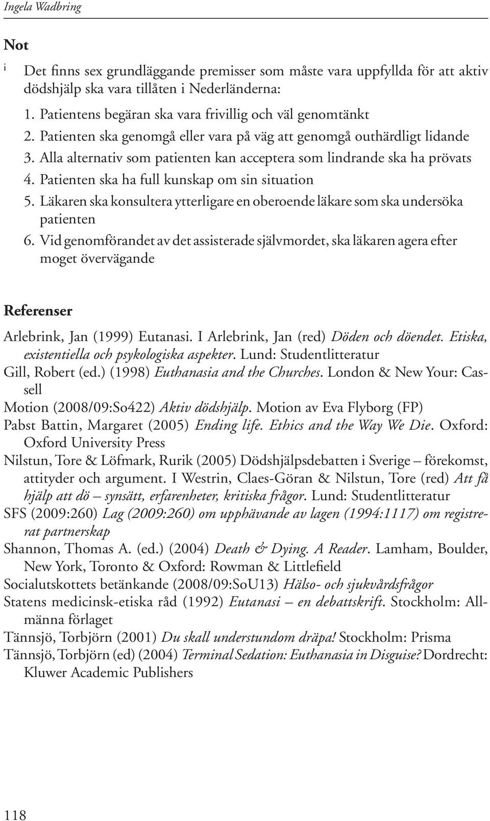 Alla alternativ som patienten kan acceptera som lindrande ska ha prövats 4. Patienten ska ha full kunskap om sin situation 5.