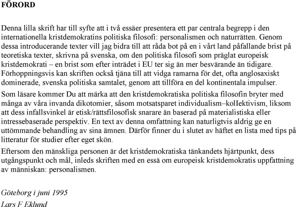 kristdemokrati en brist som efter inträdet i EU ter sig än mer besvärande än tidigare.