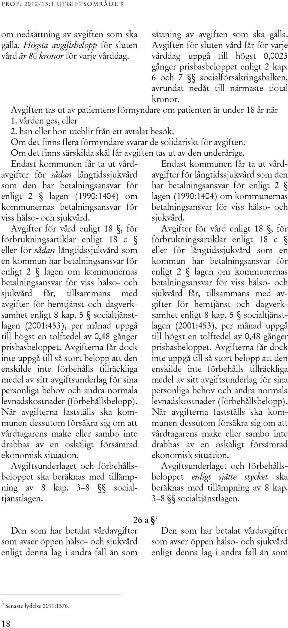 Avgiften tas ut av patientens förmyndare om patienten är under 18 år när 1. vården ges, eller 2. han eller hon uteblir från ett avtalat besök.