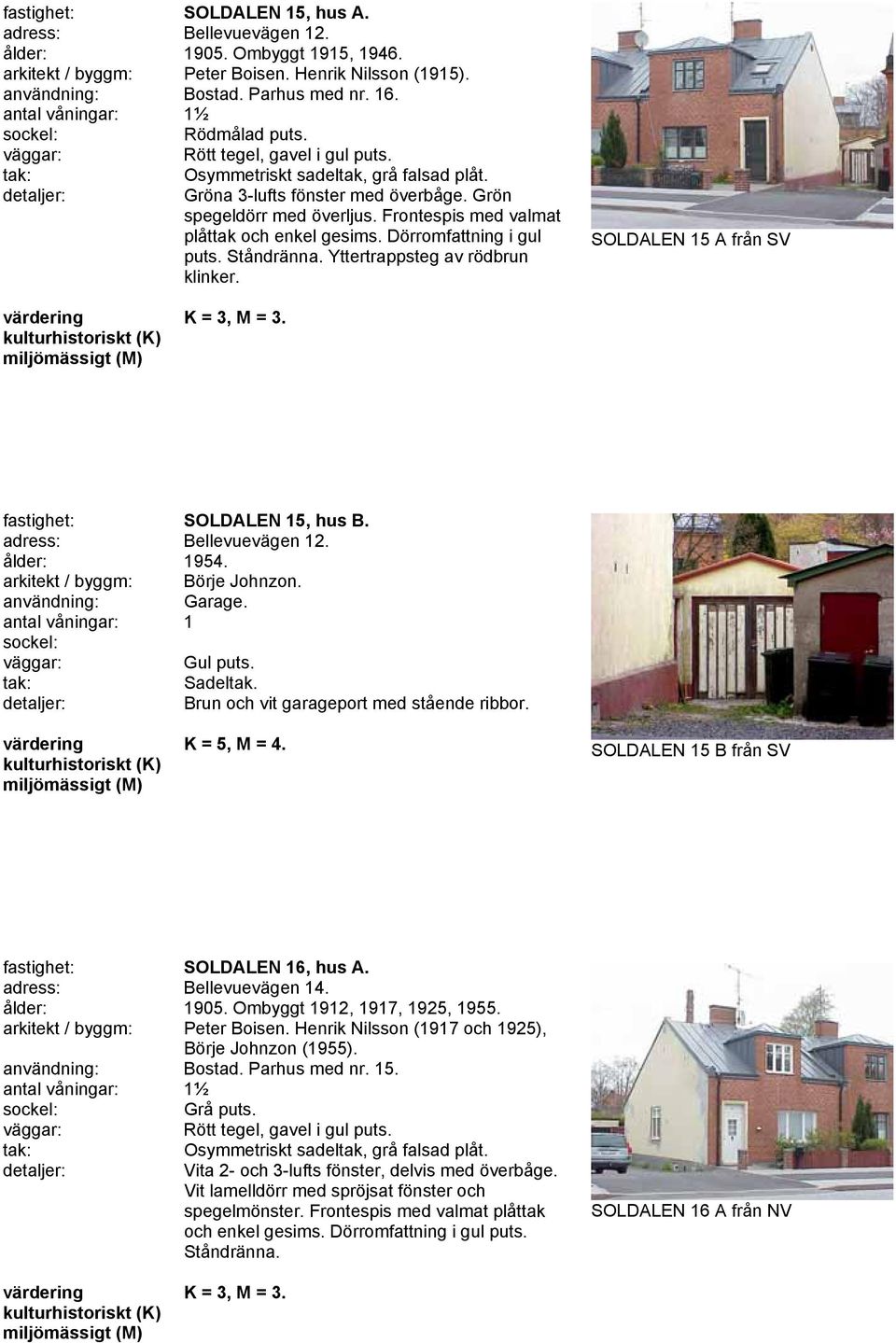 Dörromfattning i gul puts. Ståndränna. Yttertrappsteg av rödbrun klinker. SOLDALEN 15 A från SV K = 3, M = 3. fastighet: SOLDALEN 15, hus B. adress: Bellevuevägen 12. 1954. Börje Johnzon.