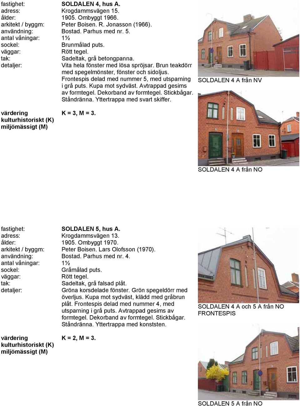 Dekorband av formtegel. Stickbågar. Ståndränna. Yttertrappa med svart skiffer. SOLDALEN 4 A från NV K = 3, M = 3. SOLDALEN 4 A från NO fastighet: SOLDALEN 5, hus A. adress: Krogdammsvägen 13. 1905.