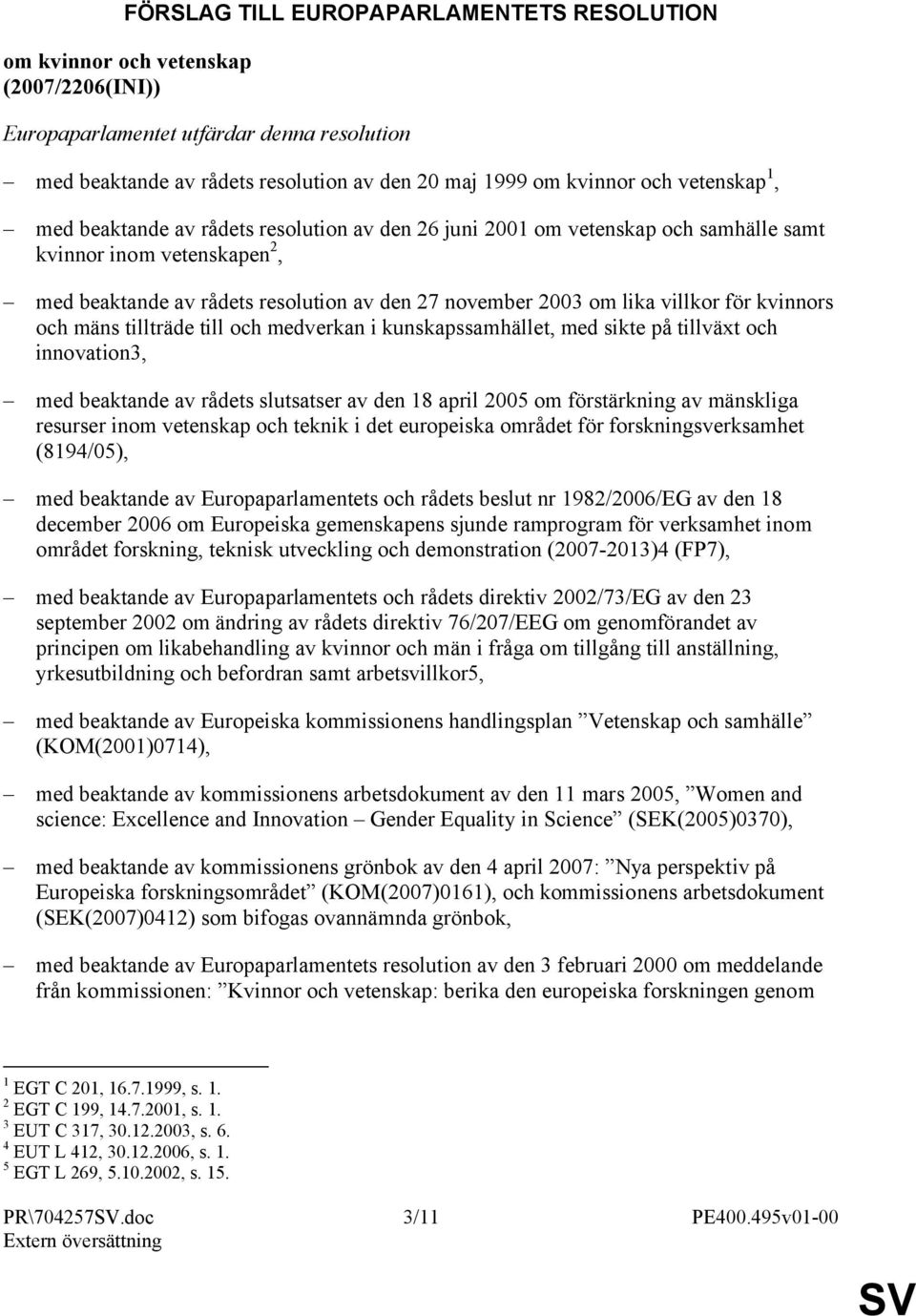 villkor för kvinnors och mäns tillträde till och medverkan i kunskapssamhället, med sikte på tillväxt och innovation3, med beaktande av rådets slutsatser av den 18 april 2005 om förstärkning av