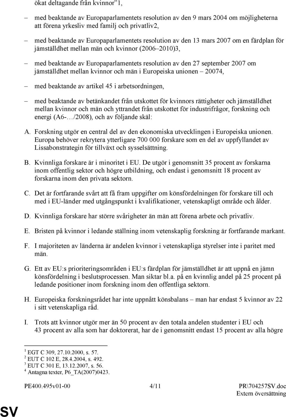 kvinnor och män i Europeiska unionen 20074, med beaktande av artikel 45 i arbetsordningen, med beaktande av betänkandet från utskottet för kvinnors rättigheter och jämställdhet mellan kvinnor och män