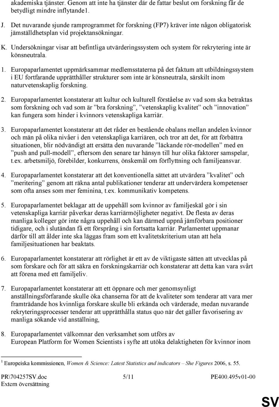 Undersökningar visar att befintliga utvärderingssystem och system för rekrytering inte är könsneutrala. 1.