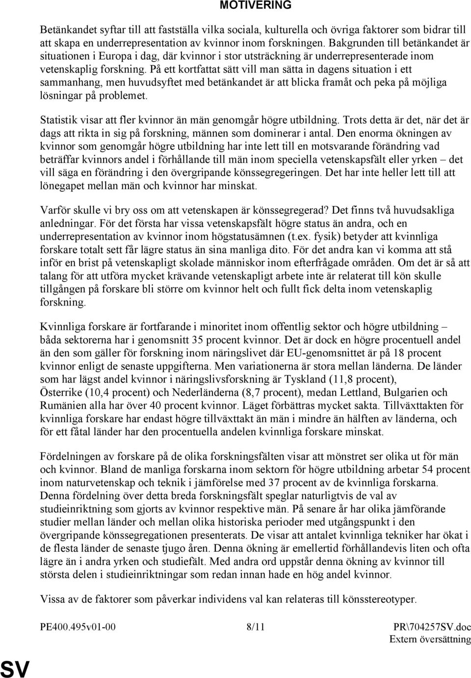 På ett kortfattat sätt vill man sätta in dagens situation i ett sammanhang, men huvudsyftet med betänkandet är att blicka framåt och peka på möjliga lösningar på problemet.