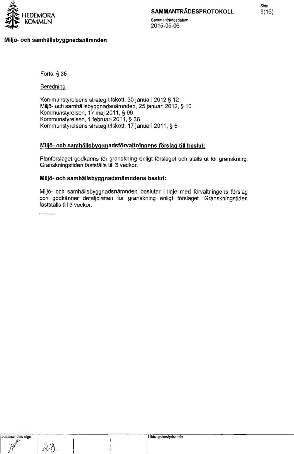Kommunstyrelsens strategiutskott, 17 januari 2011, 5 Mmö- och samhällsbvggnadsförvaltningens förslag till beslut: Planförslaget godkänns för granskning enligt förslaget och ställs ut för