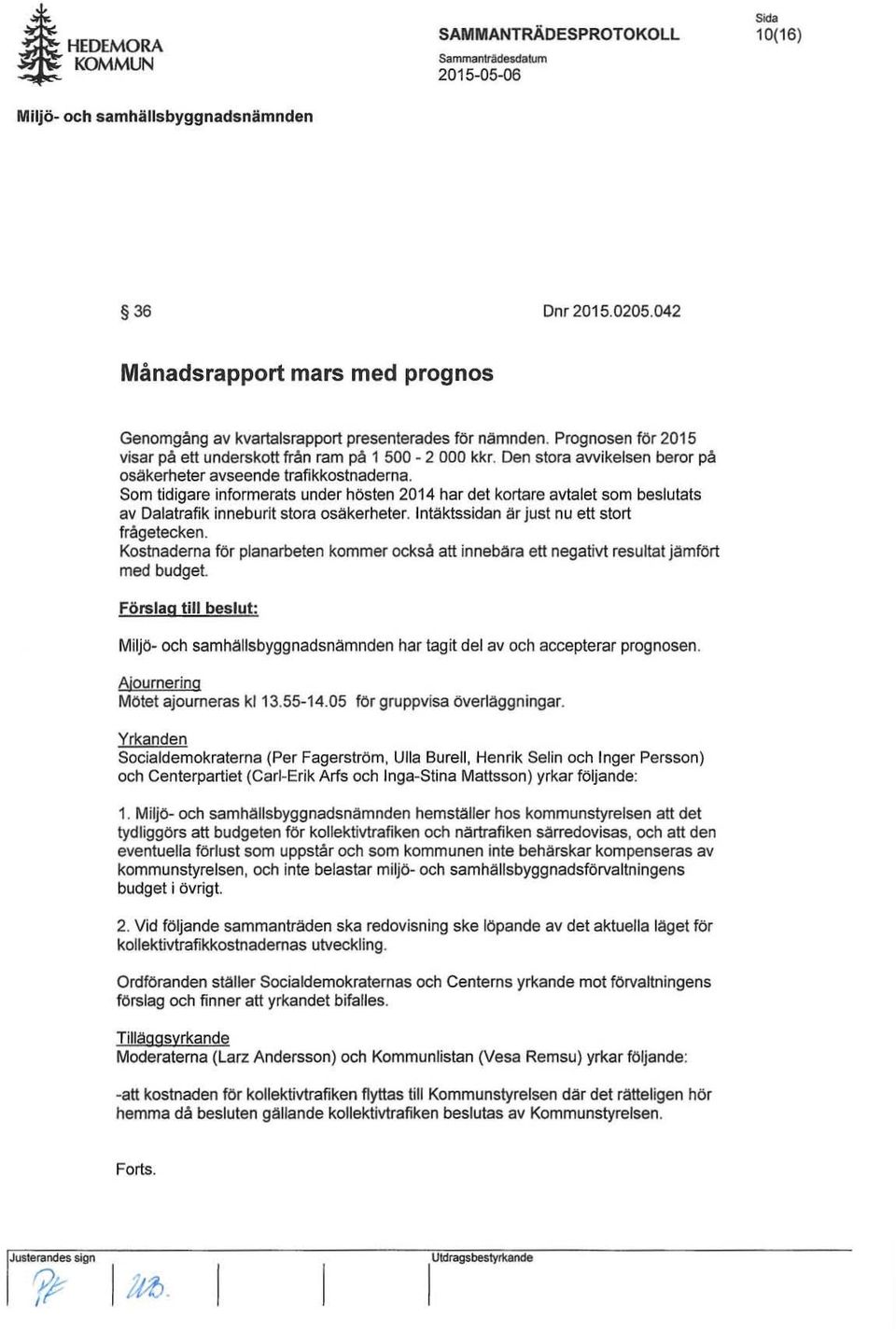 Som tidigare informerats under hösten 2014 har det kortare avtalet som beslutats av Dalatrafik inneburit stora osäkerheter. Intäktssidan Elr just nu ett stort frågetecken.