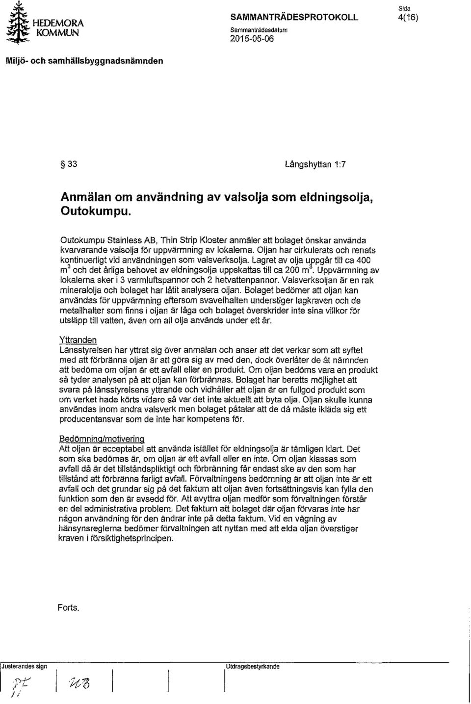 d användningen so,m val~verksolja. lawet av olja uppgår till ca ~oo m 3 och det arllga behovet av eldnmgsolja uppskattas till ca 200 m.