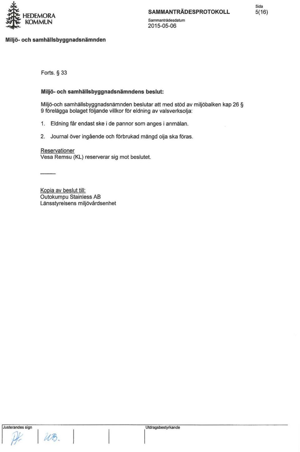 förelägga bolaget följande villkor for eldning av varsverksolja: 1. Eldning får endast ske i de pannor som anges i anmälan. 2.