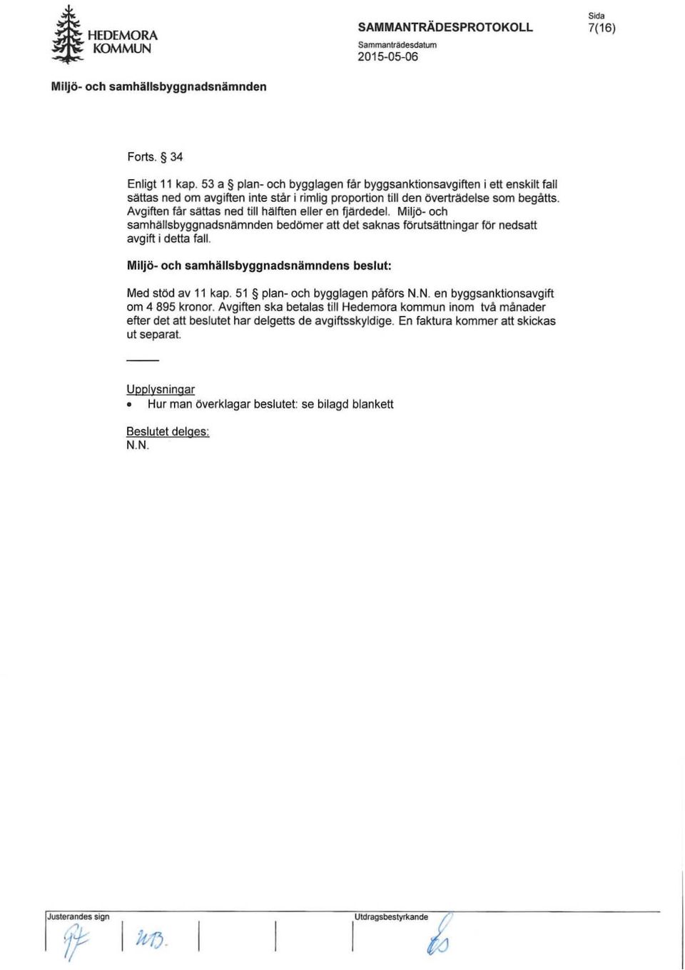 Avgiften får sattas ned till M itten eller en fjärdedel. Miljö- och samhallsbyggnadsnamnden bedömer att det saknas föruts.i:ittn ingar för nedsatt avgift i detta fall.