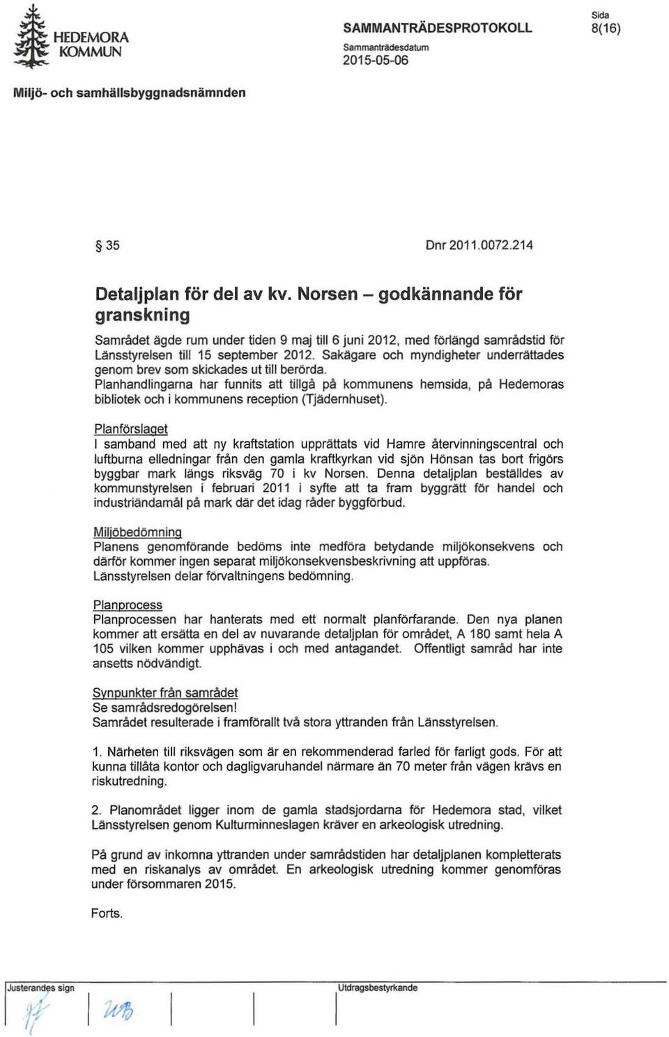 Sakägare och myndigheter underrättades genom brev som skickades ut till berörda.
