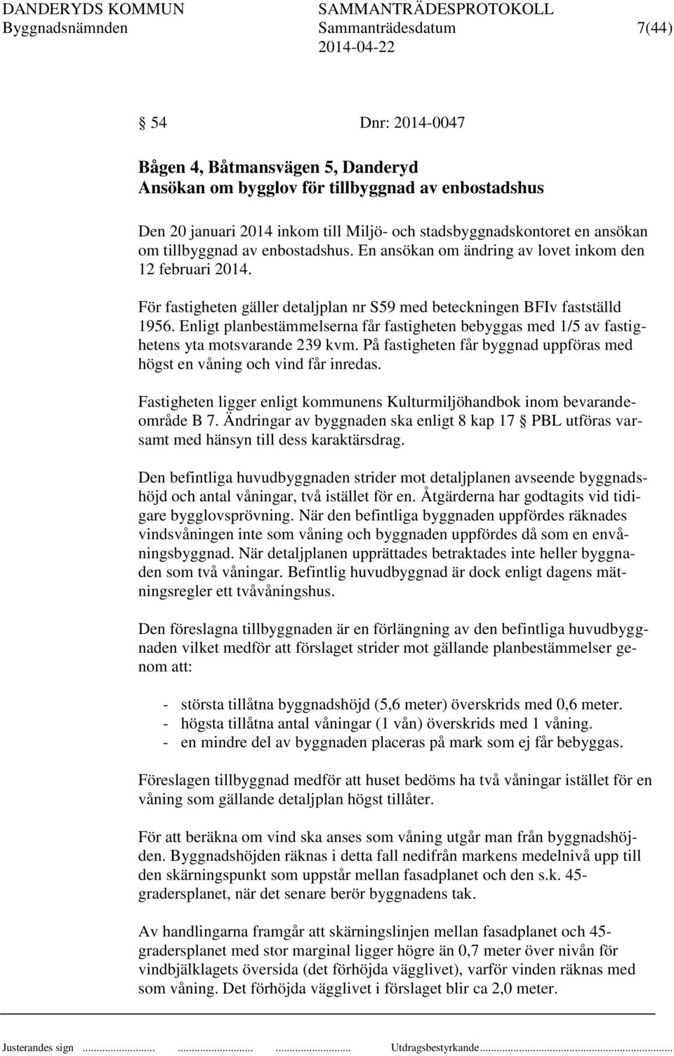 För fastigheten gäller detaljplan nr S59 med beteckningen BFIv fastställd 1956. Enligt planbestämmelserna får fastigheten bebyggas med 1/5 av fastighetens yta motsvarande 239 kvm.