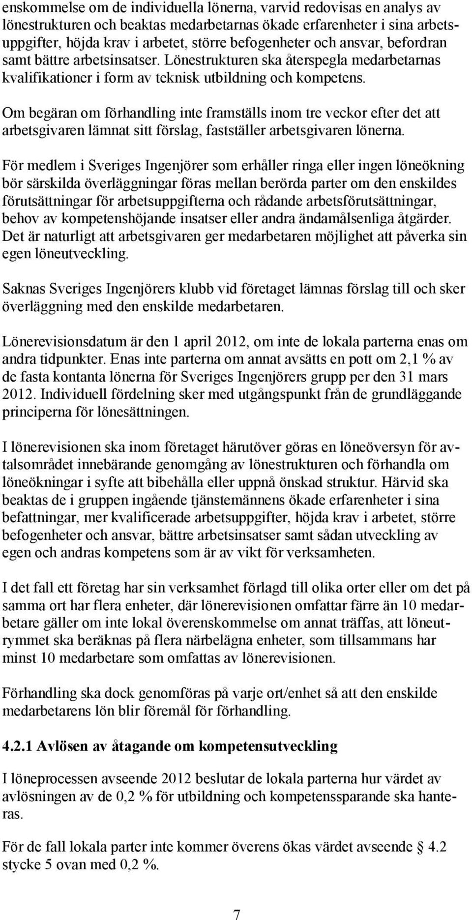 Om begäran om förhandling inte framställs inom tre veckor efter det att arbetsgivaren lämnat sitt förslag, fastställer arbetsgivaren lönerna.