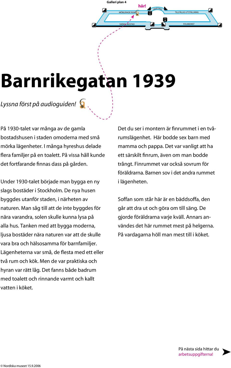 På vissa håll kunde det fortfarande finnas dass på gården. Under 1930-talet började man bygga en ny slags bostäder i Stockholm. De nya husen byggdes utanför staden, i närheten av naturen.