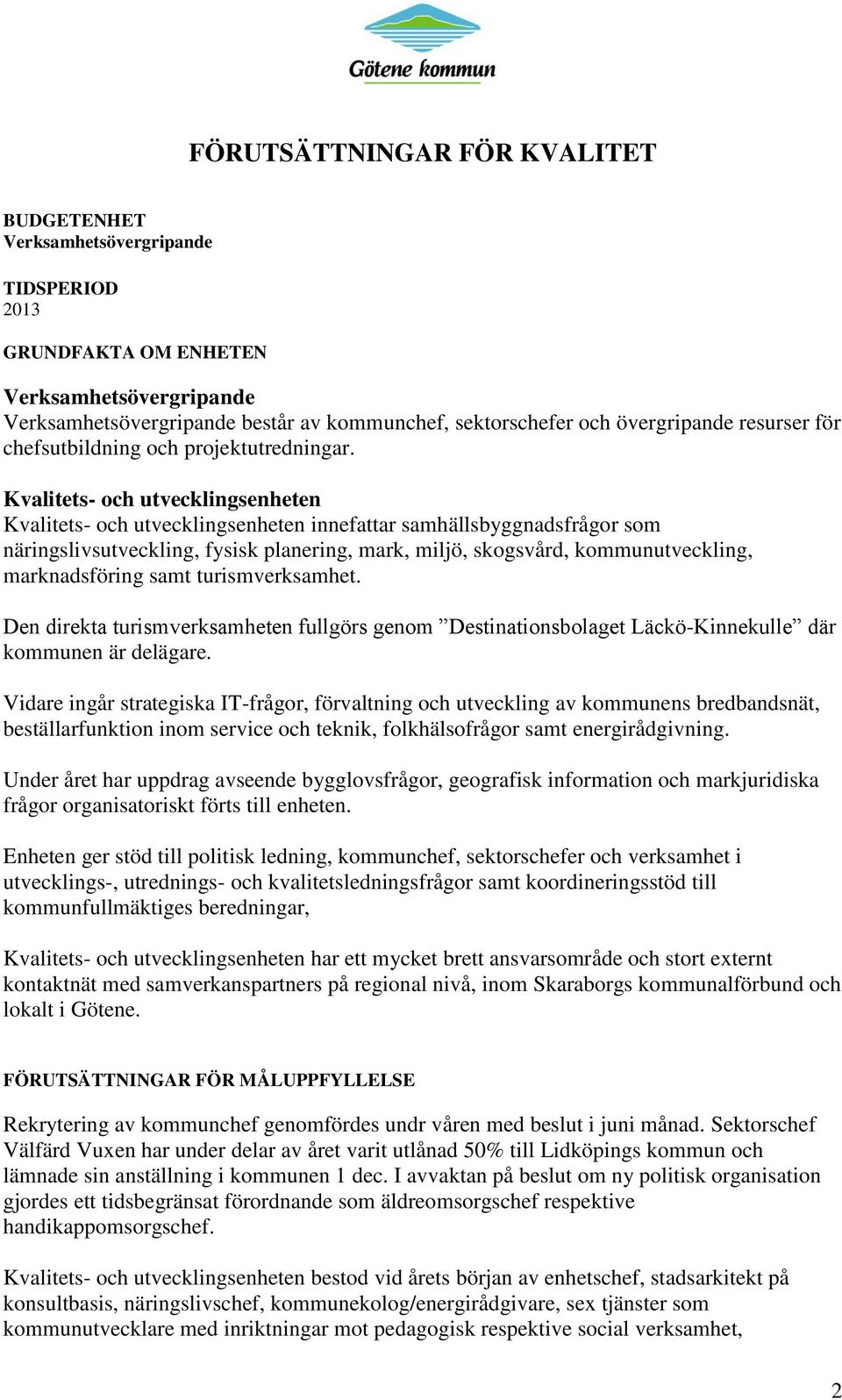 Kvalitets- och utvecklingsenheten Kvalitets- och utvecklingsenheten innefattar samhällsbyggnadsfrågor som näringslivsutveckling, fysisk planering, mark, miljö, skogsvård, kommunutveckling,