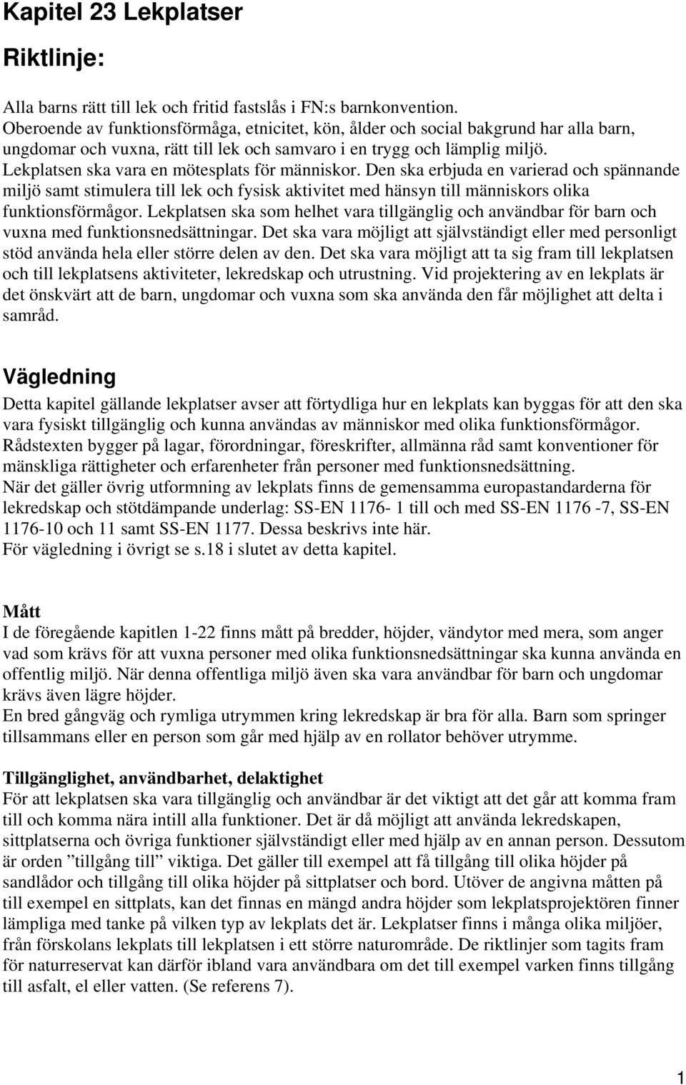 Lekplatsen ska vara en mötesplats för människor. Den ska erbjuda en varierad och spännande miljö samt stimulera till lek och fysisk aktivitet med hänsyn till människors olika funktionsförmågor.