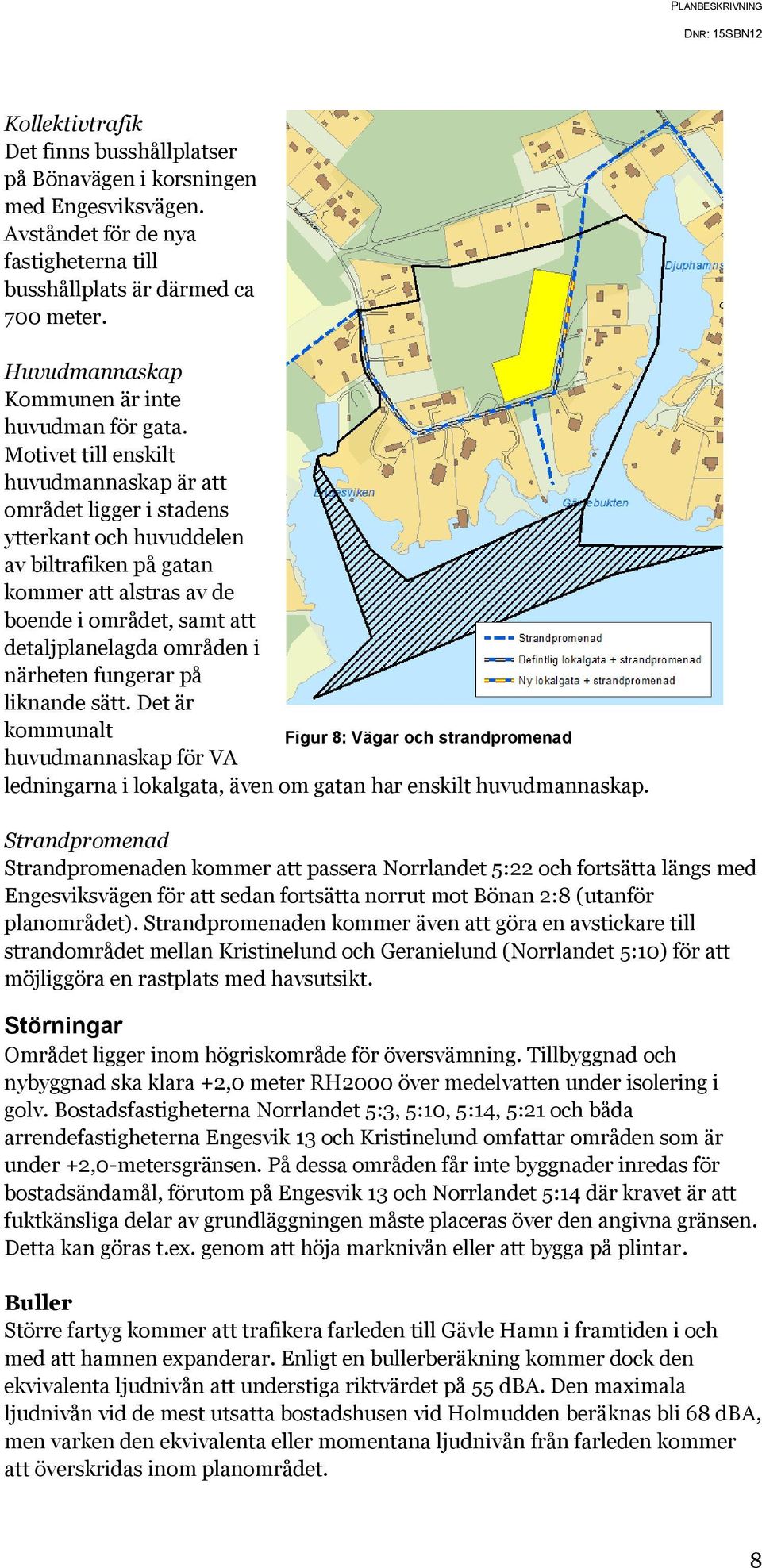 Motivet till enskilt huvudmannaskap är att området ligger i stadens ytterkant och huvuddelen av biltrafiken på gatan kommer att alstras av de boende i området, samt att detaljplanelagda områden i