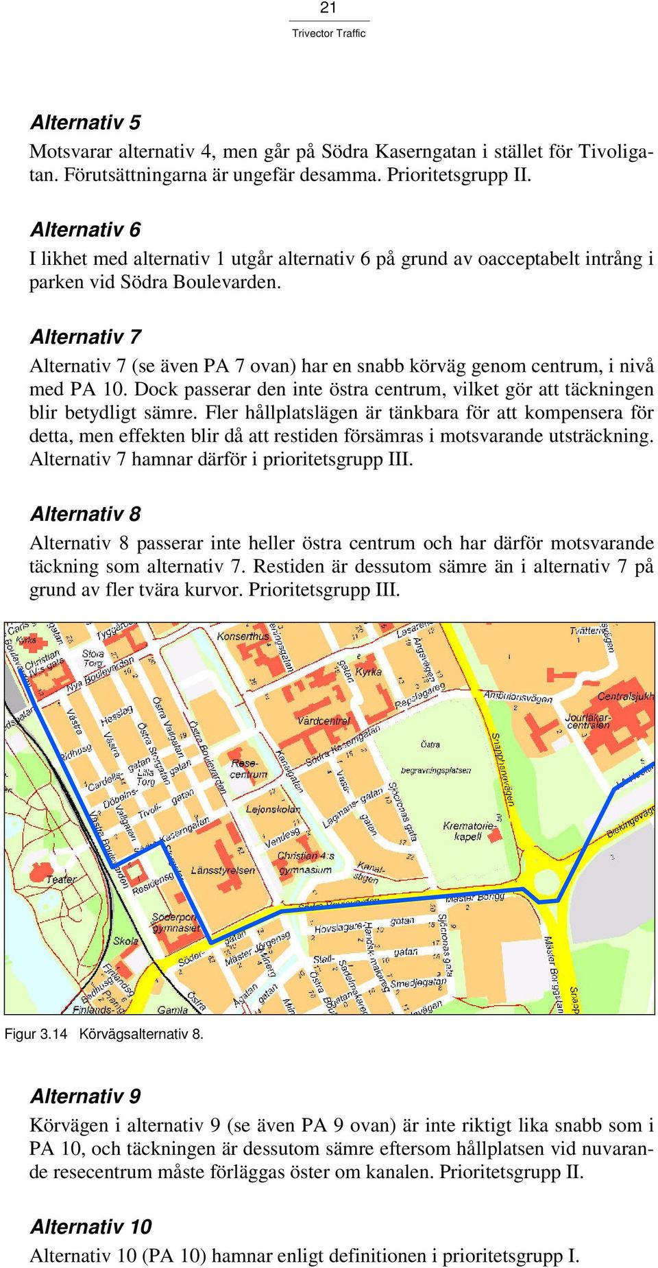 Alternativ 7 Alternativ 7 (se även PA 7 ovan) har en snabb körväg genom centrum, i nivå med PA 10. Dock passerar den inte östra centrum, vilket gör att täckningen blir betydligt sämre.