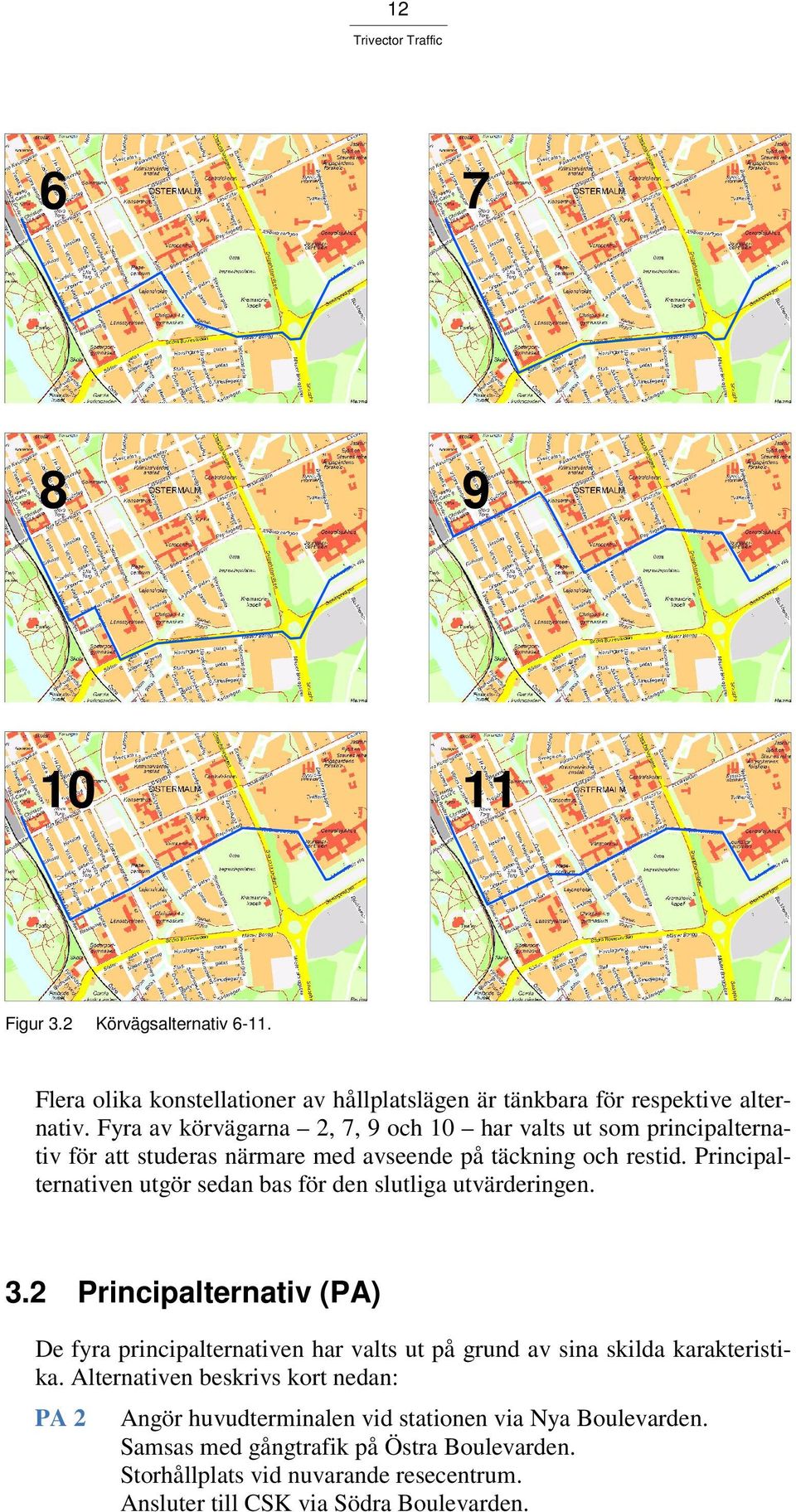 Principalternativen utgör sedan bas för den slutliga utvärderingen. 3.