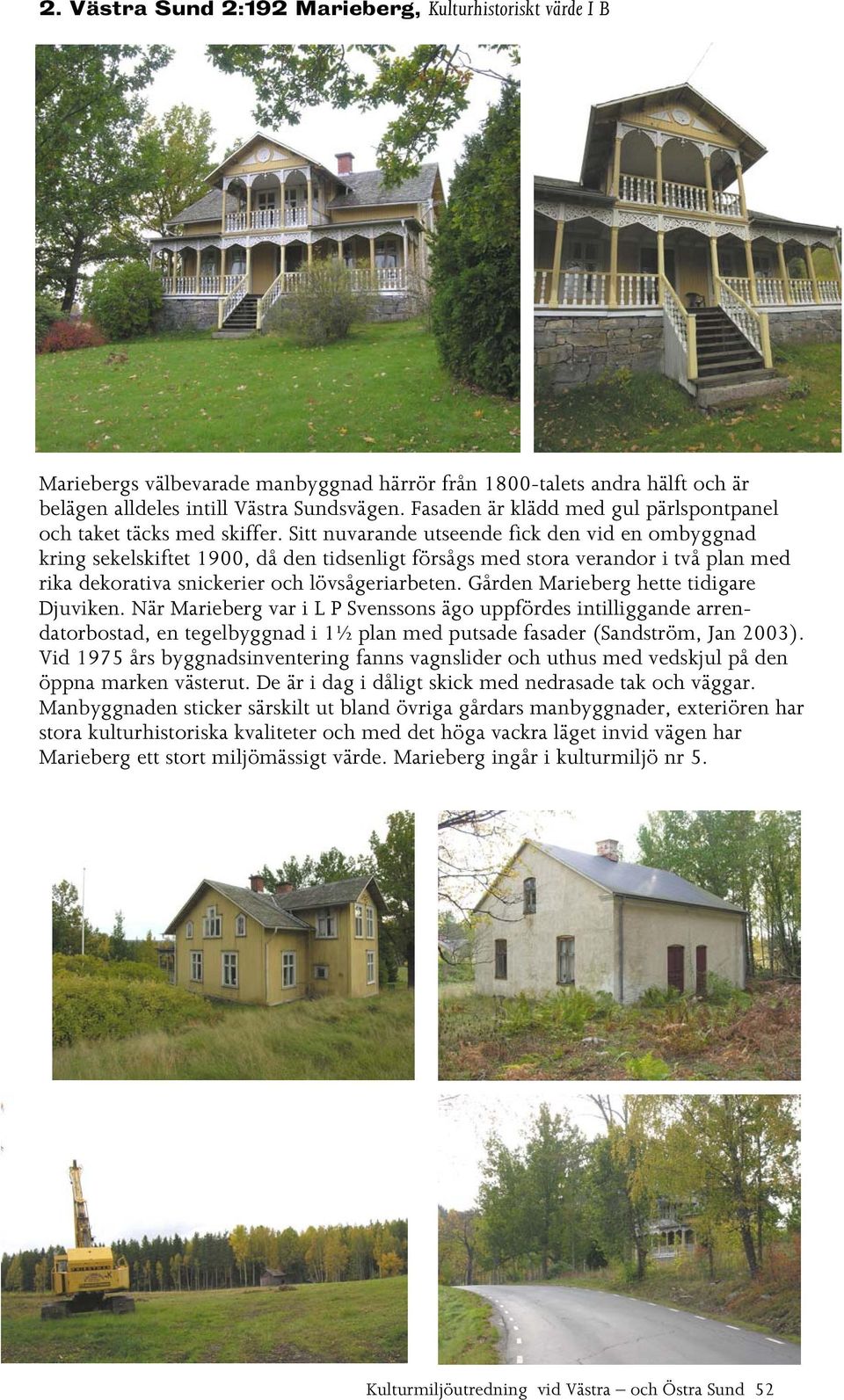 Sitt nuvarande utseende fick den vid en ombyggnad kring sekelskiftet 1900, då den tidsenligt försågs med stora verandor i två plan med rika dekorativa snickerier och lövsågeriarbeten.