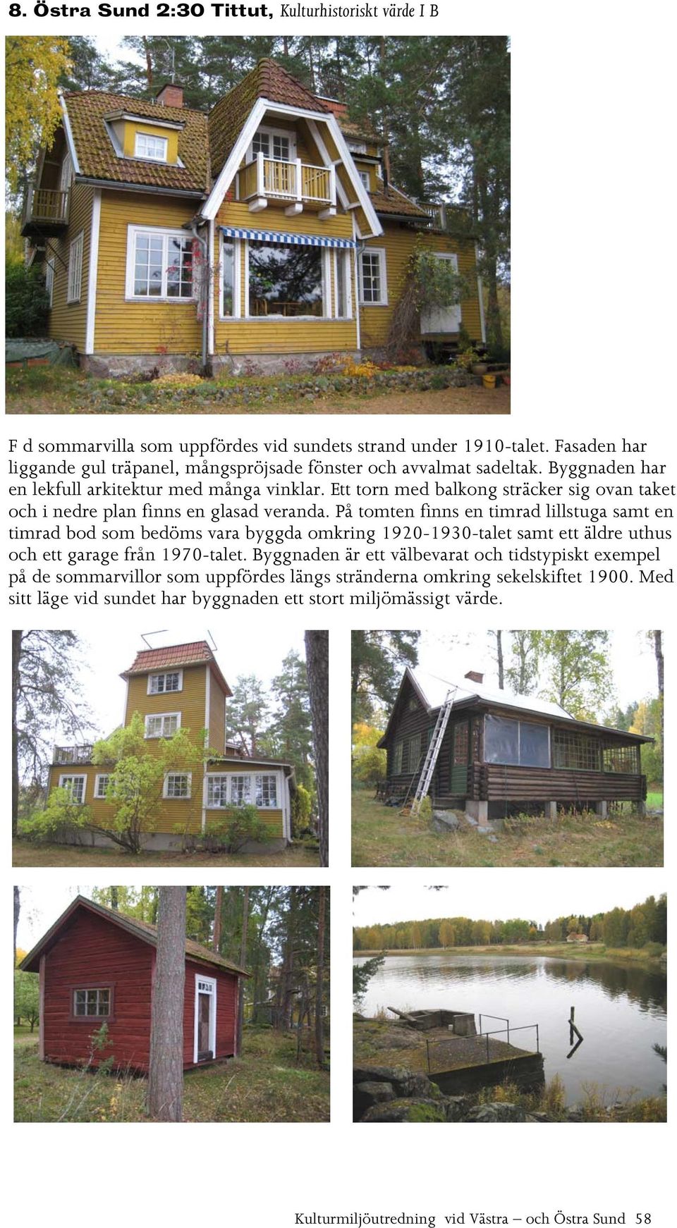 Ett torn med balkong sträcker sig ovan taket och i nedre plan finns en glasad veranda.