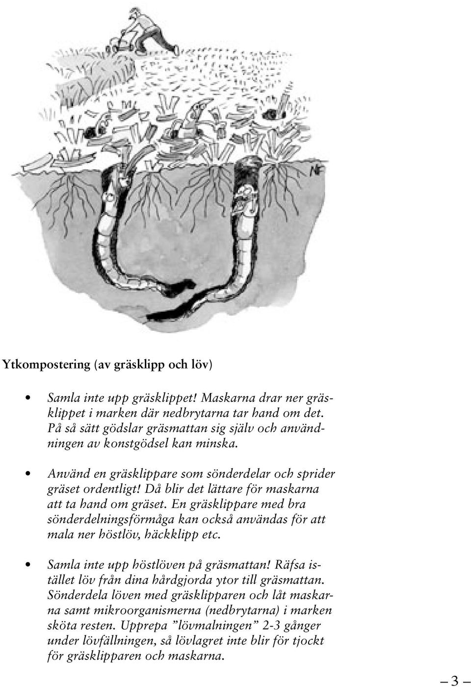 Då blir det lättare för maskarna att ta hand om gräset. En gräsklippare med bra sönderdelningsförmåga kan också användas för att mala ner höstlöv, häckklipp etc.