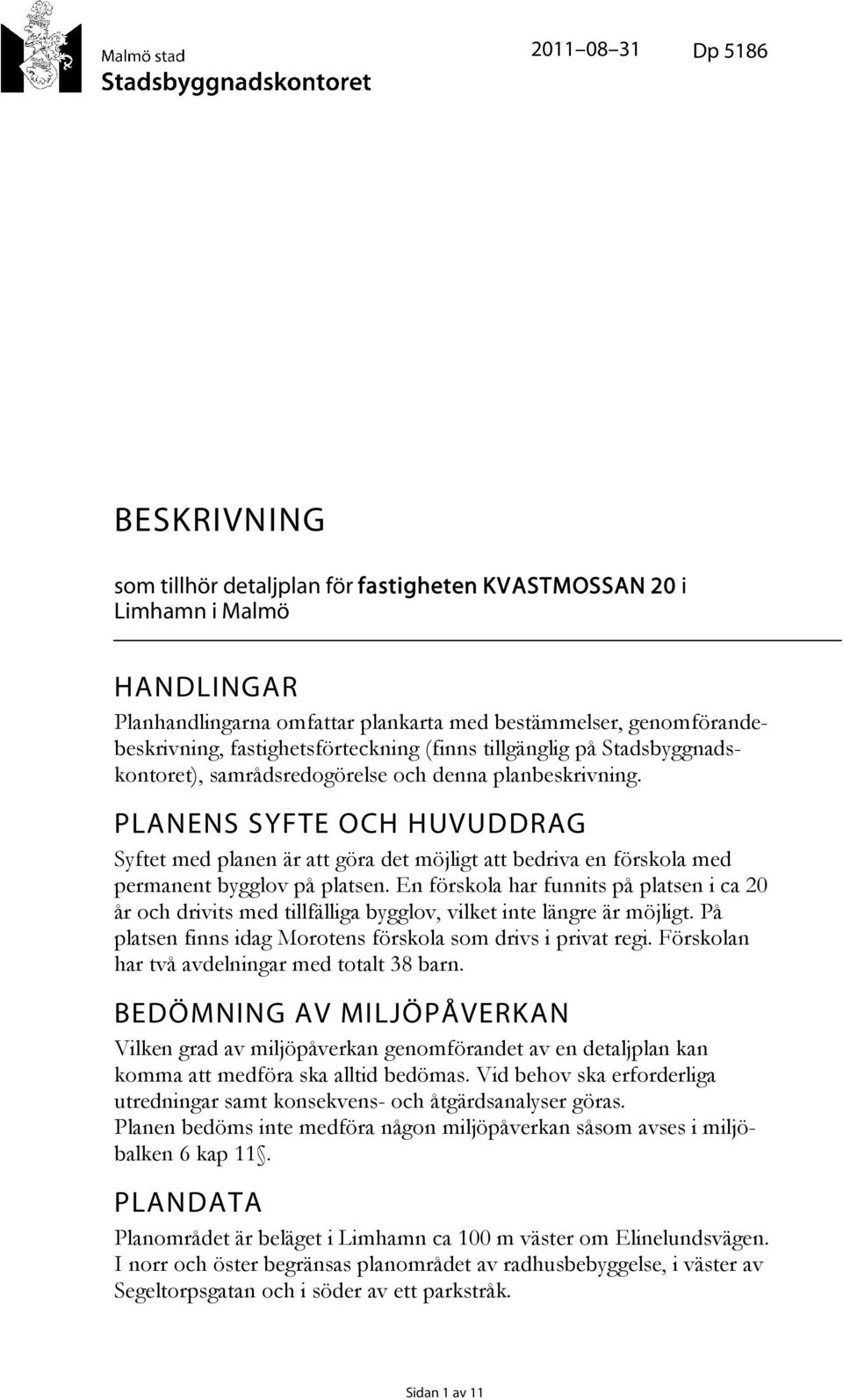 PLANENS SYFTE OCH HUVUDDRAG Syftet med planen är att göra det möjligt att bedriva en förskola med permanent bygglov på platsen.