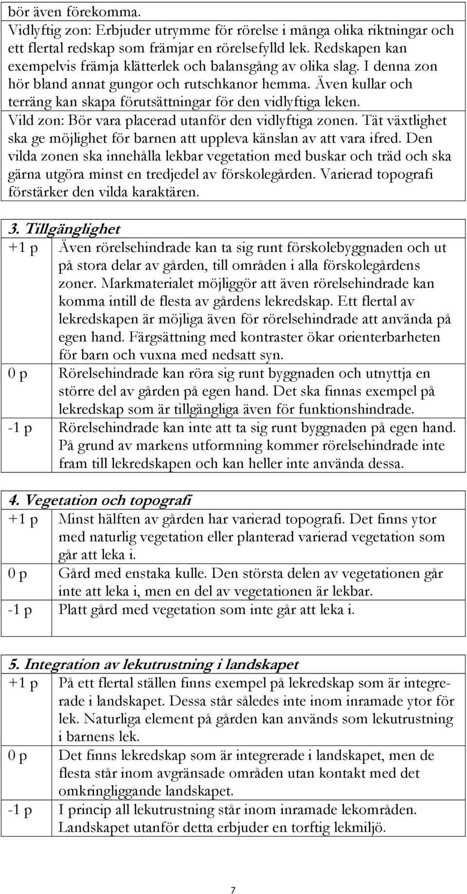 Även kullar och terräng kan skapa förutsättningar för den vidlyftiga leken. Vild zon: Bör vara placerad utanför den vidlyftiga zonen.