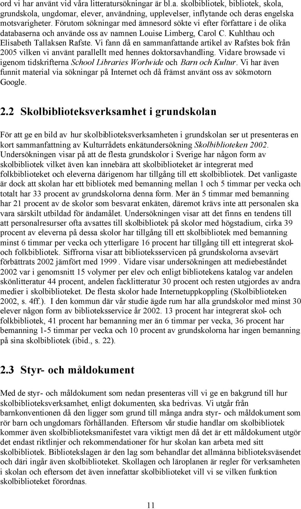Vi fann då en sammanfattande artikel av Rafstes bok från 2005 vilken vi använt parallellt med hennes doktorsavhandling.