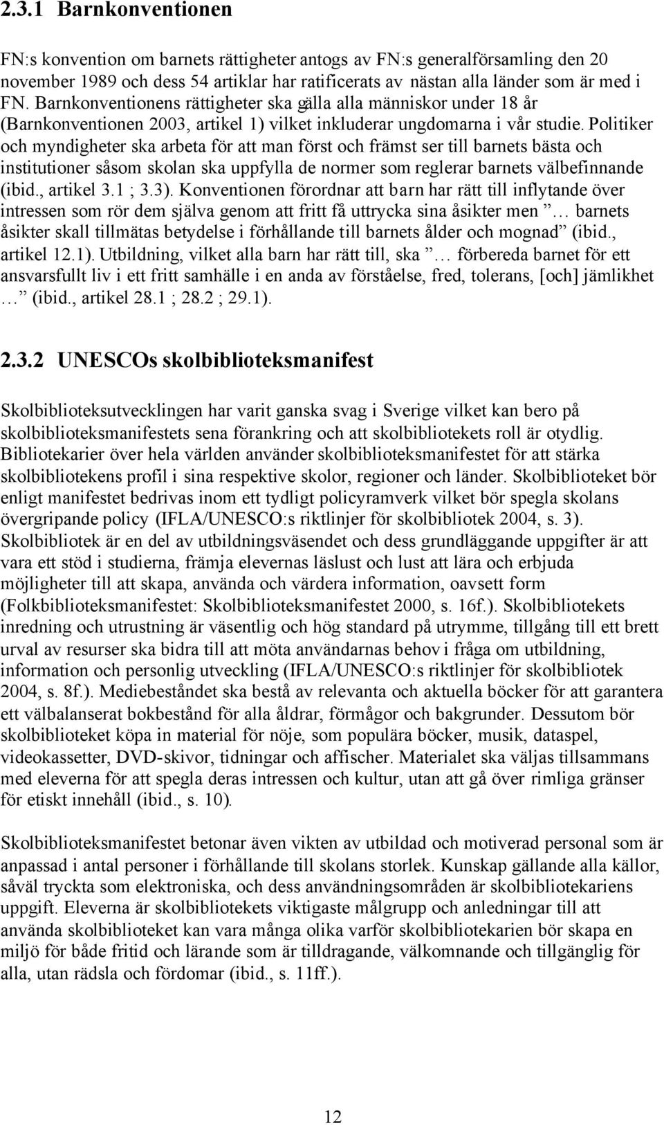Politiker och myndigheter ska arbeta för att man först och främst ser till barnets bästa och institutioner såsom skolan ska uppfylla de normer som reglerar barnets välbefinnande (ibid., artikel 3.