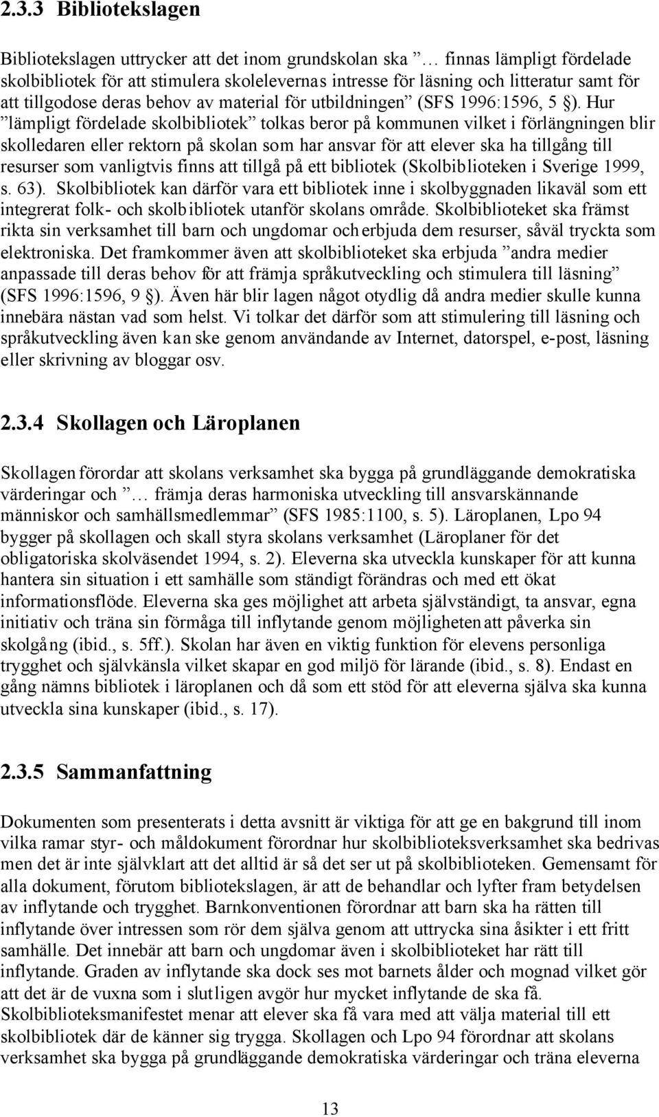 Hur lämpligt fördelade skolbibliotek tolkas beror på kommunen vilket i förlängningen blir skolledaren eller rektorn på skolan som har ansvar för att elever ska ha tillgång till resurser som