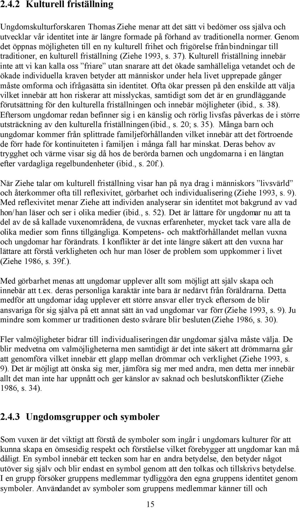 Kulturell friställning innebär inte att vi kan kalla oss friare utan snarare att det ökade samhälleliga vetandet och de ökade individuella kraven betyder att människor under hela livet upprepade