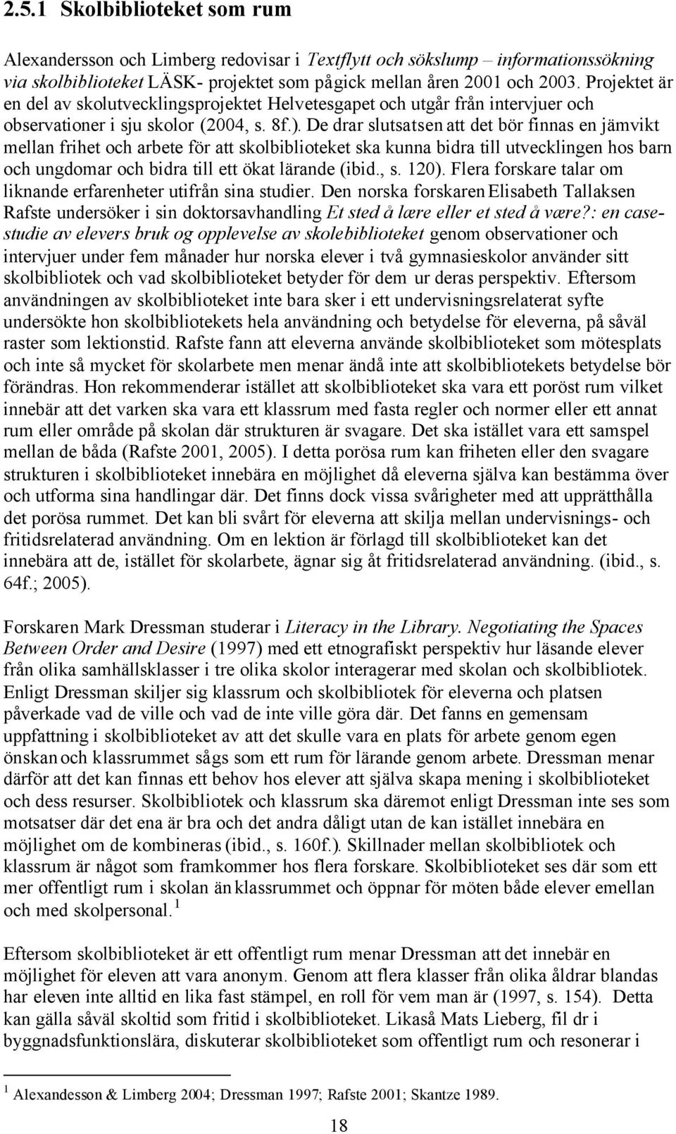 De drar slutsatsen att det bör finnas en jämvikt mellan frihet och arbete för att skolbiblioteket ska kunna bidra till utvecklingen hos barn och ungdomar och bidra till ett ökat lärande (ibid., s.