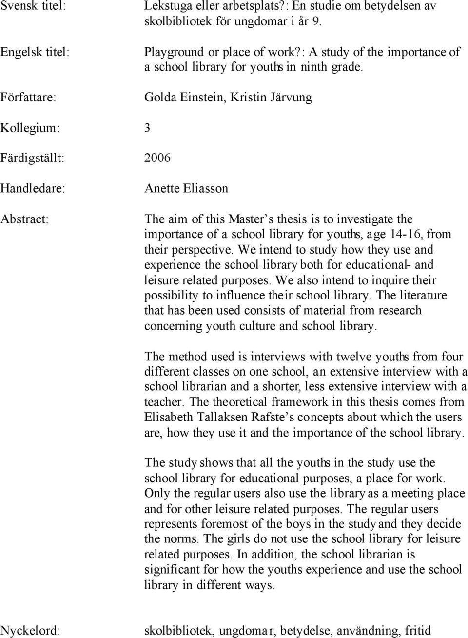 Golda Einstein, Kristin Järvung Kollegium: 3 Färdigställt: 2006 Handledare: Abstract: Anette Eliasson The aim of this Master s thesis is to investigate the importance of a school library for youths,