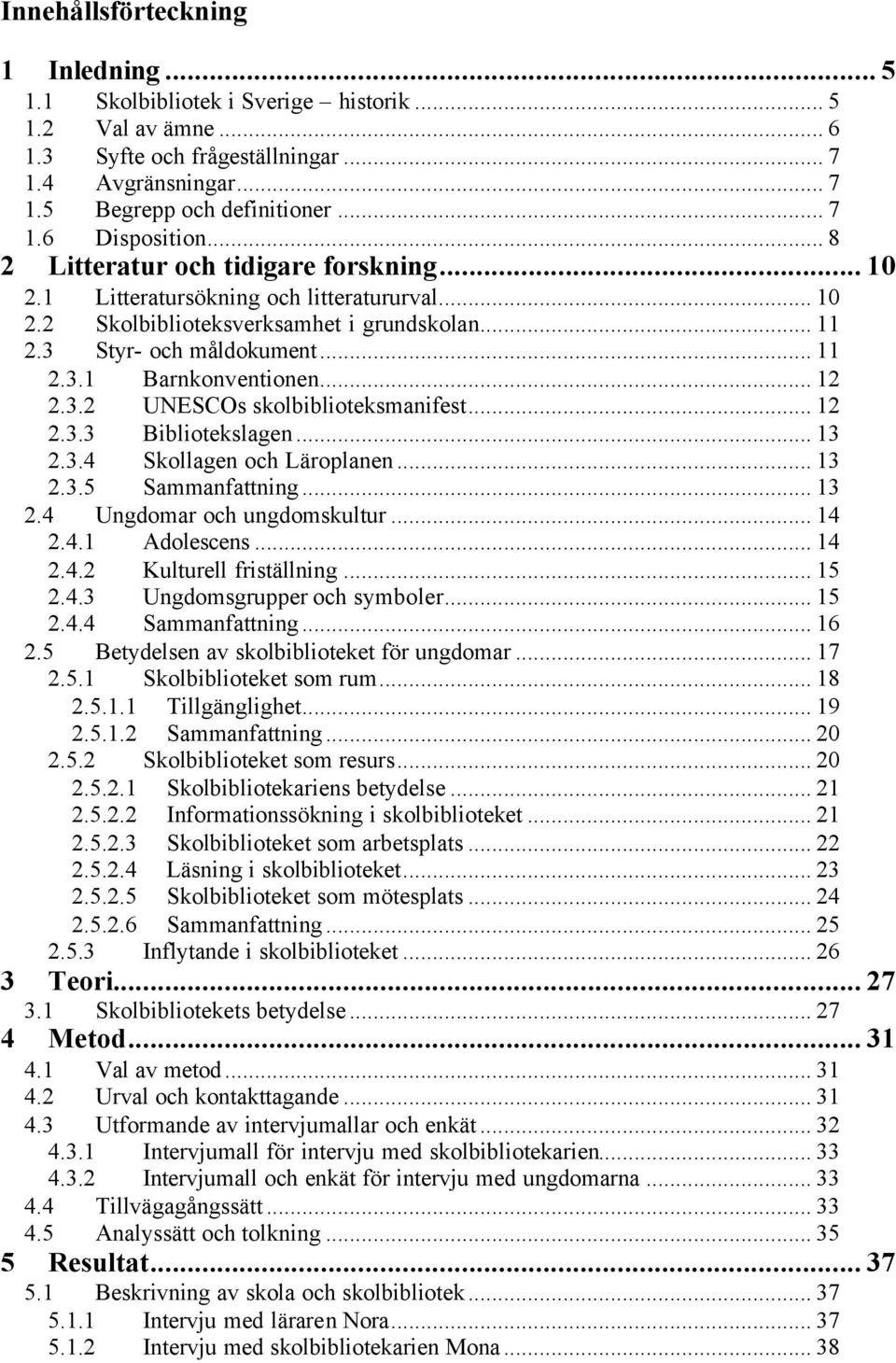 .. 12 2.3.2 UNESCOs skolbiblioteksmanifest... 12 2.3.3 Bibliotekslagen... 13 2.3.4 Skollagen och Läroplanen... 13 2.3.5 Sammanfattning... 13 2.4 Ungdomar och ungdomskultur... 14 2.4.1 Adolescens.