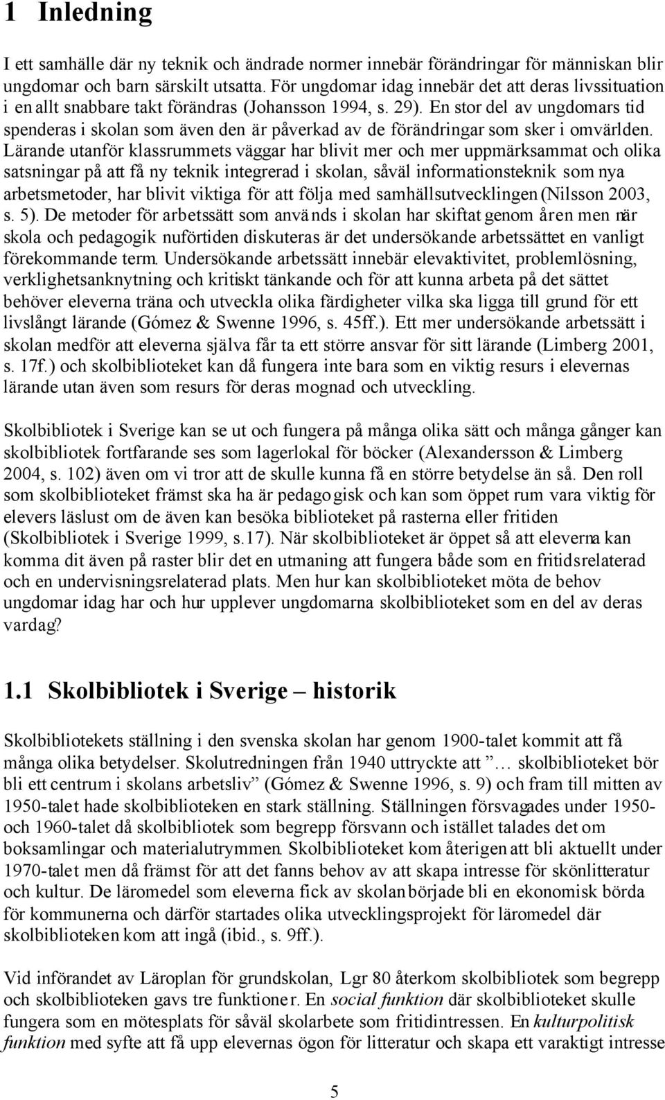 En stor del av ungdomars tid spenderas i skolan som även den är påverkad av de förändringar som sker i omvärlden.