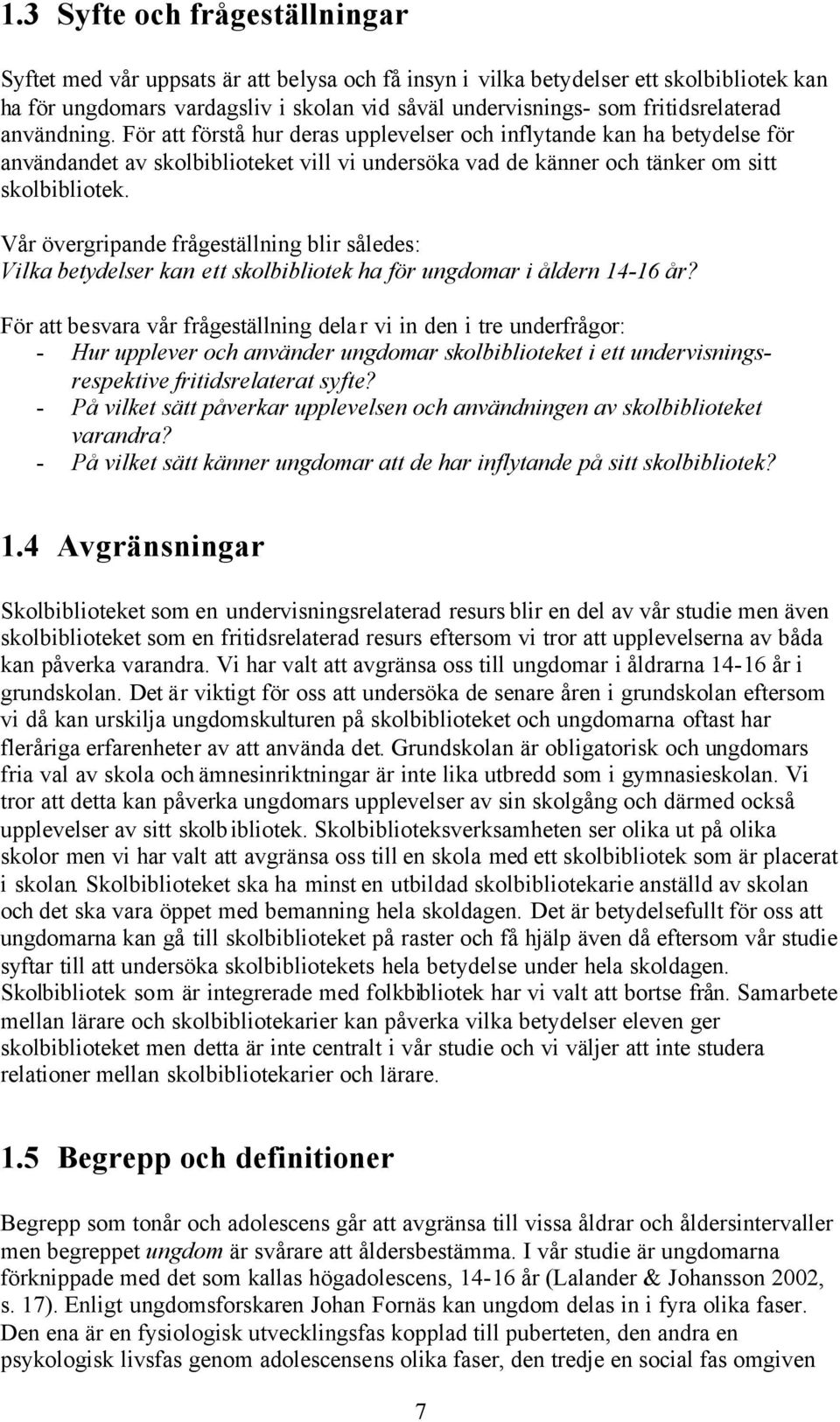 Vår övergripande frågeställning blir således: Vilka betydelser kan ett skolbibliotek ha för ungdomar i åldern 14-16 år?