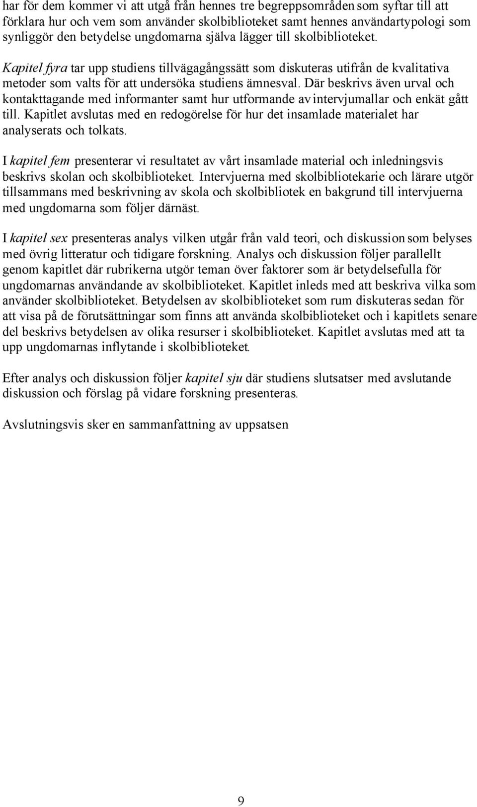 Där beskrivs även urval och kontakttagande med informanter samt hur utformande av intervjumallar och enkät gått till.