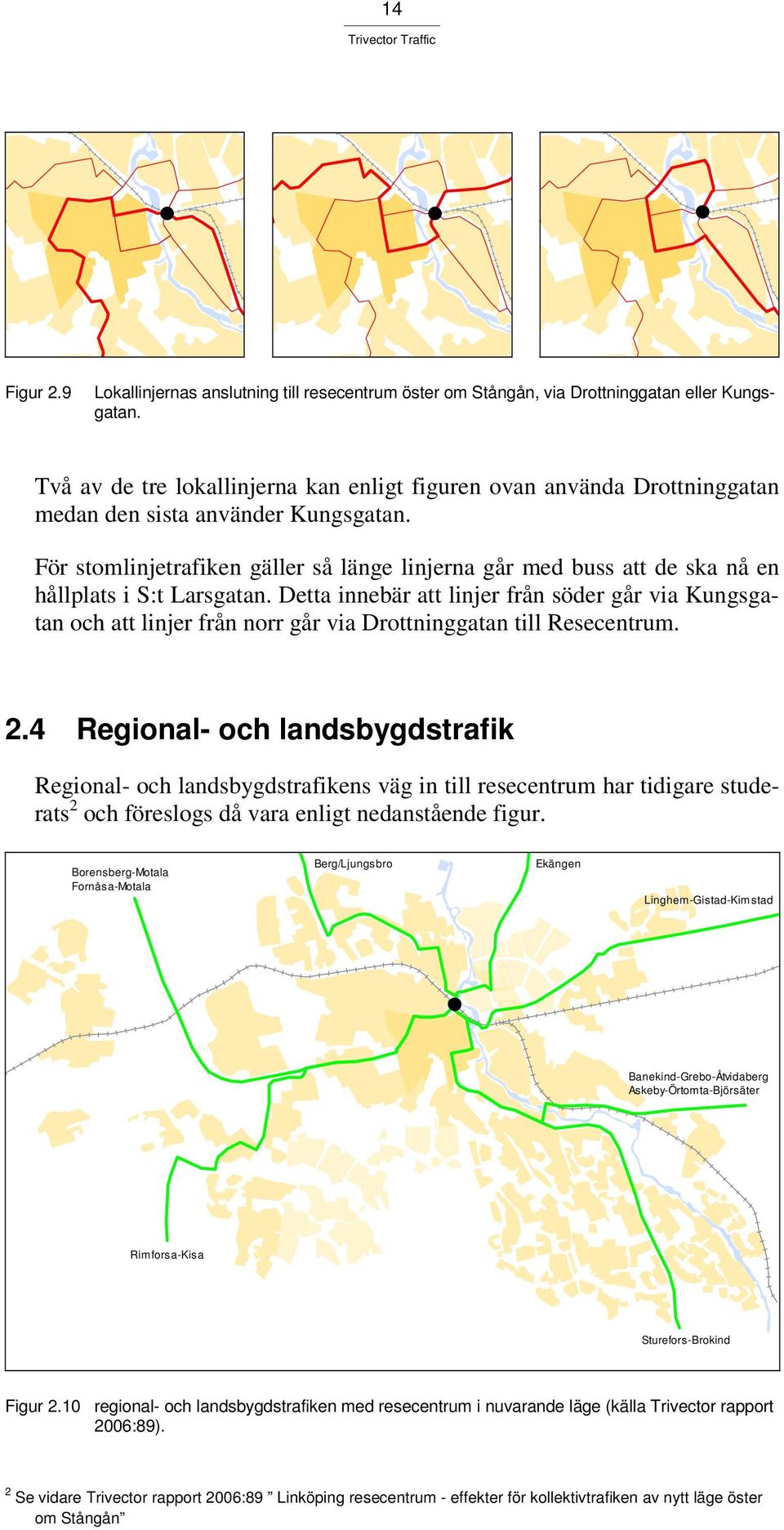 För stomlinjetrafiken gäller så länge linjerna går med buss att de ska nå en hållplats i S:t Larsgatan.