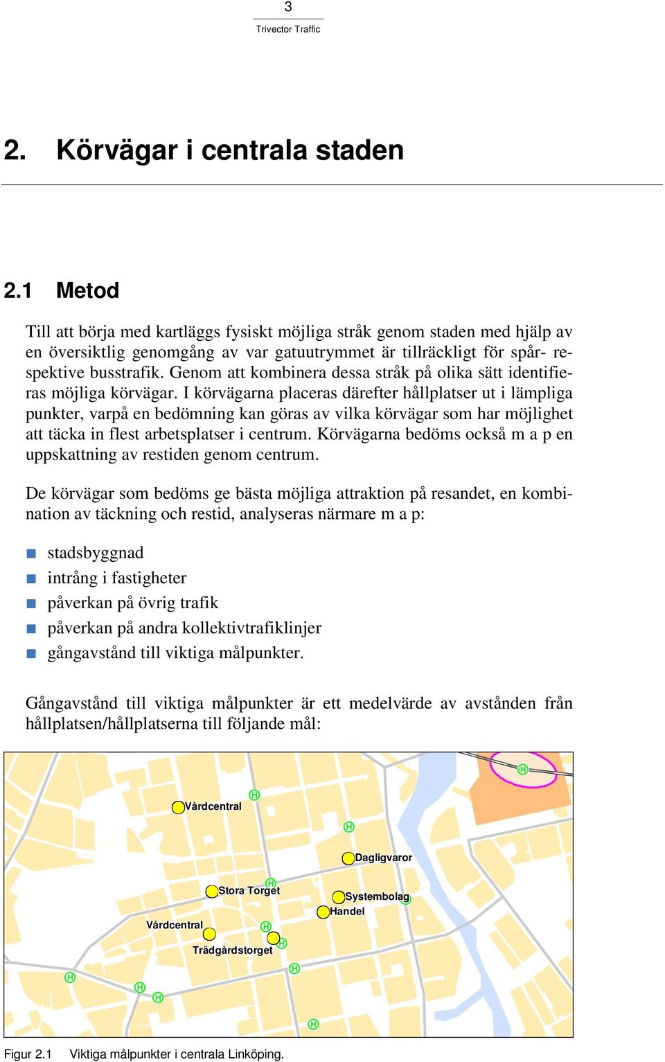 Genom att kombinera dessa stråk på olika sätt identifieras möjliga körvägar.