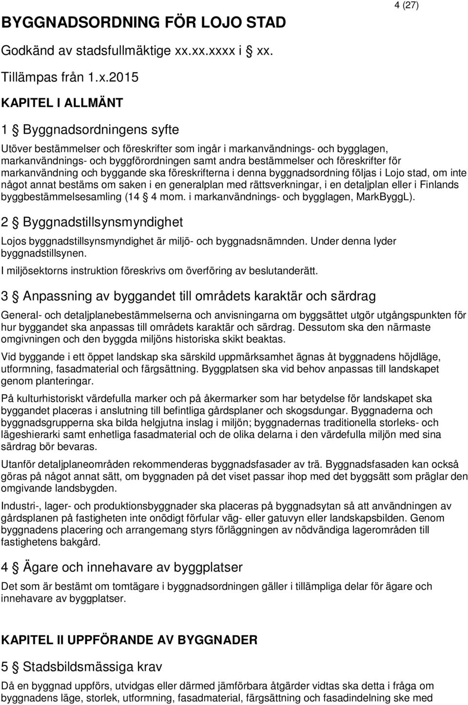 byggförordningen samt andra bestämmelser och föreskrifter för markanvändning och byggande ska föreskrifterna i denna byggnadsordning följas i Lojo stad, om inte något annat bestäms om saken i en