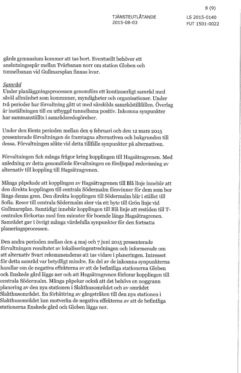 Under två perioder har förvaltning gått ut med särskilda samrådstillfällen. Överlag är inställningen till en utbyggd tunnelbana positiv. Inkomna synpunkter har sammanställts i samrådsredogörelser.