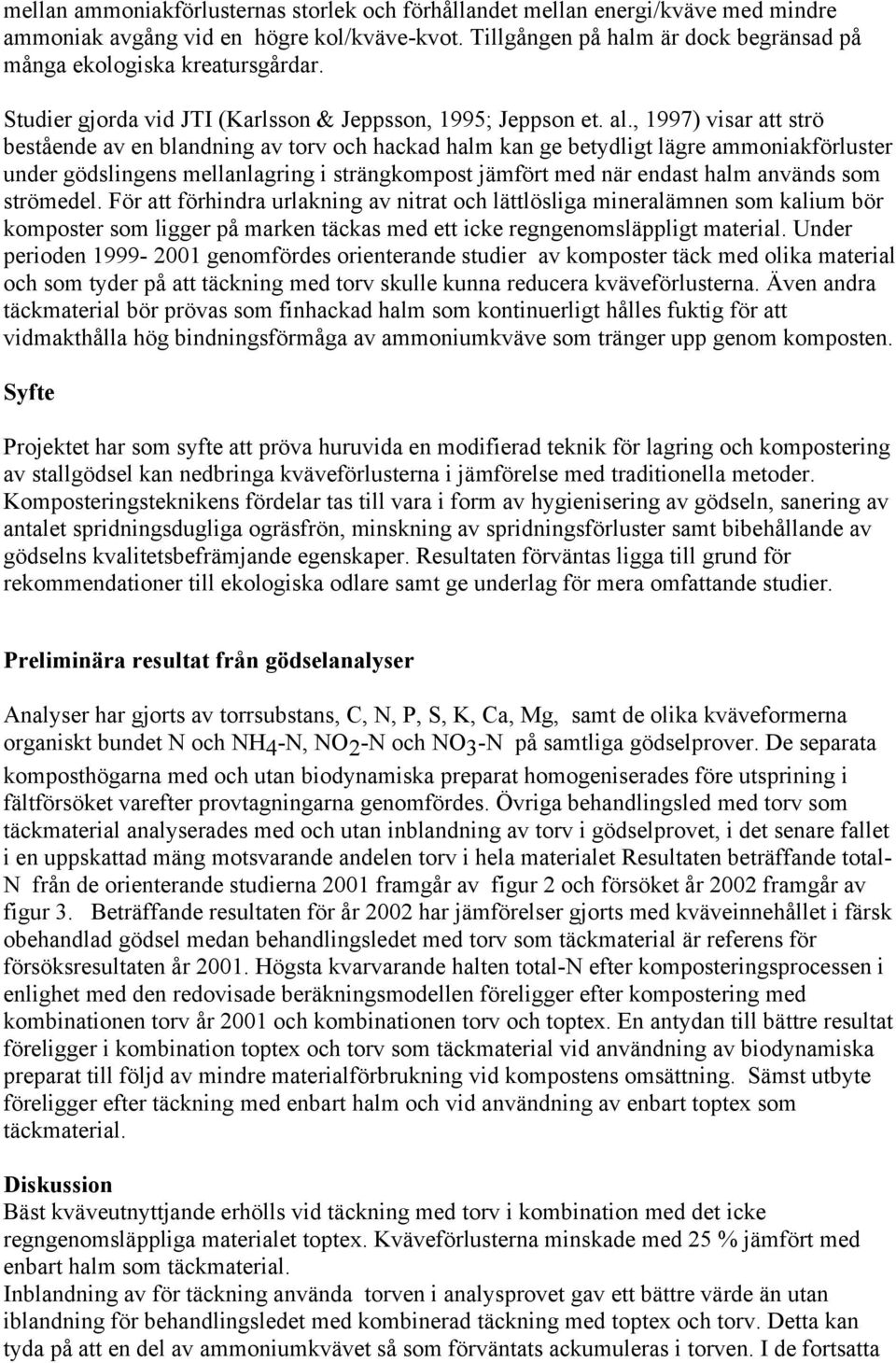 , 1997) visar att strö bestående av en blandning av torv och hackad halm kan ge betydligt lägre ammoniakförluster under gödslingens mellanlagring i strängkompost jämfört med när endast halm används