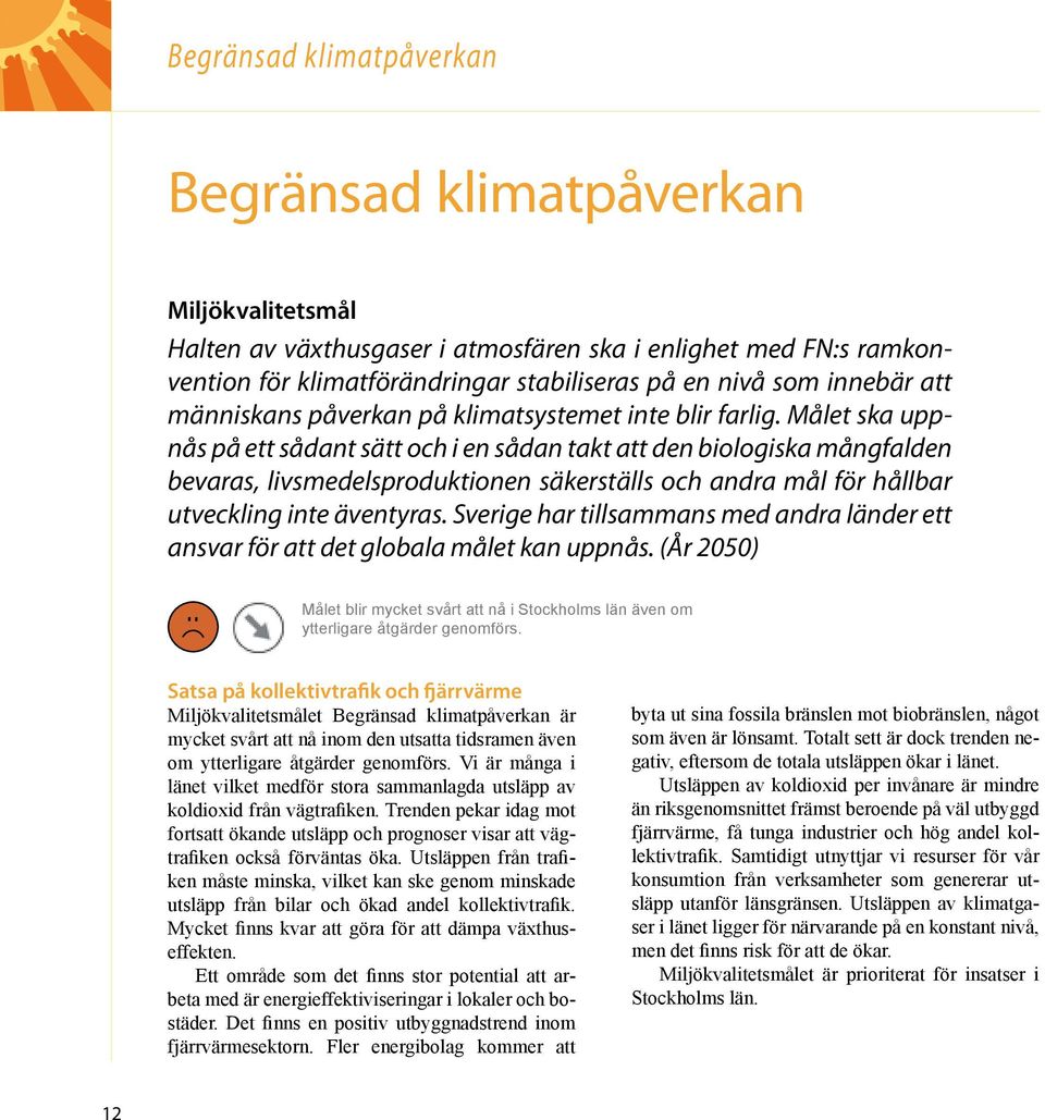 Målet ska uppnås på ett sådant sätt och i en sådan takt att den biologiska mångfalden bevaras, livsmedelsproduktionen säkerställs och andra mål för hållbar utveckling inte äventyras.