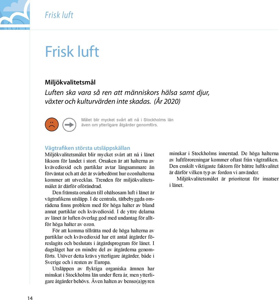 Orsaken är att halterna av kvävedioxid och partiklar avtar långsammare än förväntat och att det är svårbedömt hur ozonhalterna kommer att utvecklas.