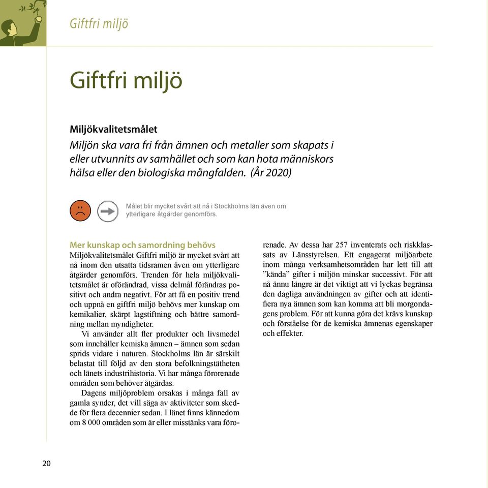 Mer kunskap och samordning behövs Miljökvalitetsmålet Giftfri miljö är mycket svårt att nå inom den utsatta tidsramen även om ytterligare åtgärder genomförs.